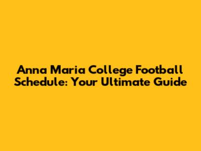 Anna Maria College Football Schedule: Your Ultimate Guide