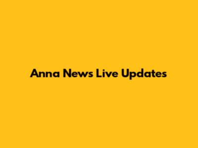 Anna News Live Updates