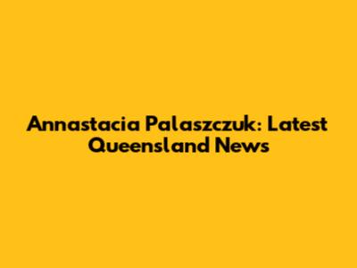 Annastacia Palaszczuk: Latest Queensland News