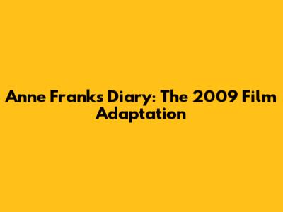 Anne Frank's Diary: The 2009 Film Adaptation