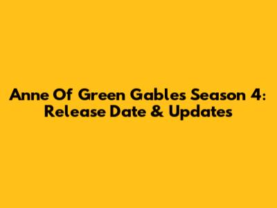 Anne Of Green Gables Season 4: Release Date & Updates