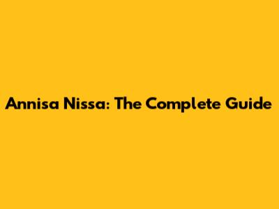 Annisa Nissa: The Complete Guide