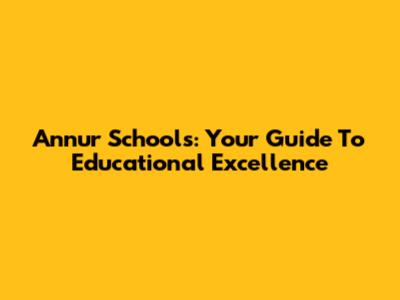 Annur Schools: Your Guide To Educational Excellence
