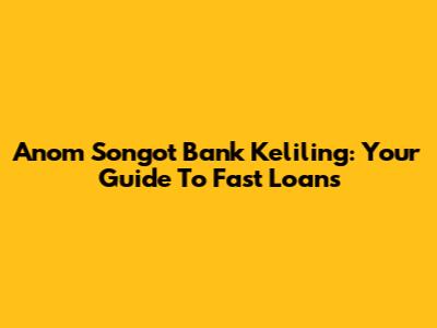 Anom Songot Bank Keliling: Your Guide To Fast Loans