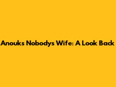 Anouk's 'Nobody's Wife': A Look Back