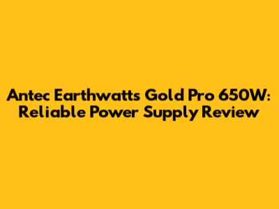 Antec Earthwatts Gold Pro 650W: Reliable Power Supply Review