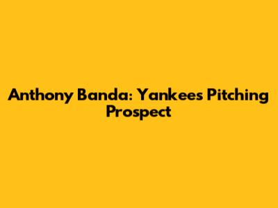 Anthony Banda: Yankees Pitching Prospect