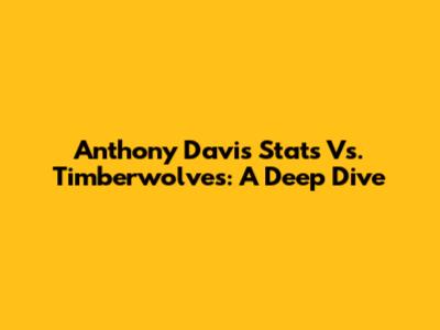 Anthony Davis' Stats Vs. Timberwolves: A Deep Dive