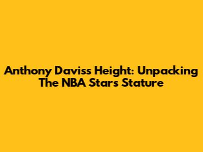 Anthony Davis's Height: Unpacking The NBA Star's Stature
