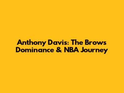 Anthony Davis: The Brow's Dominance & NBA Journey