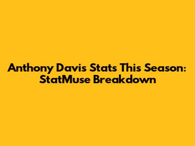 Anthony Davis Stats This Season: StatMuse Breakdown
