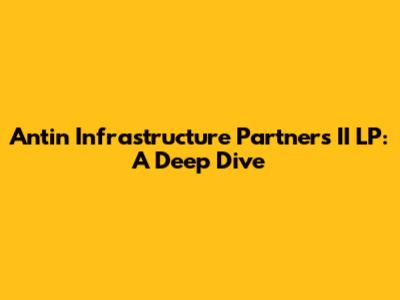 Antin Infrastructure Partners II LP: A Deep Dive