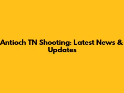 Antioch TN Shooting: Latest News & Updates