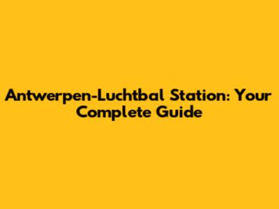 Antwerpen-Luchtbal Station: Your Complete Guide