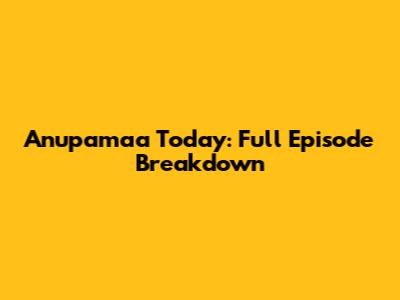 Anupamaa Today: Full Episode Breakdown