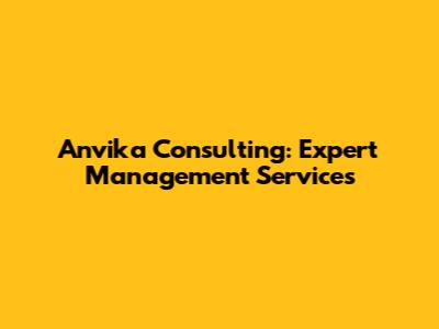 Anvika Consulting: Expert Management Services