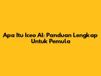Apa Itu Iceo AI: Panduan Lengkap Untuk Pemula