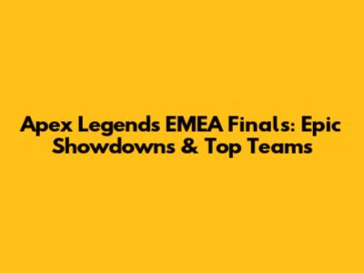 Apex Legends EMEA Finals: Epic Showdowns & Top Teams