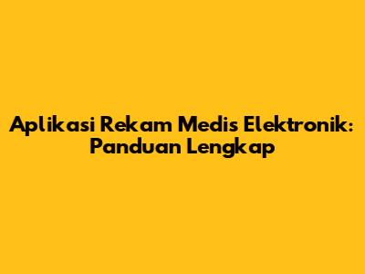 Aplikasi Rekam Medis Elektronik: Panduan Lengkap