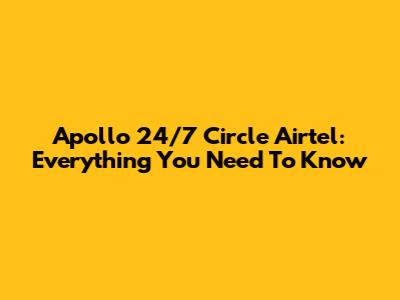 Apollo 24/7 Circle Airtel: Everything You Need To Know