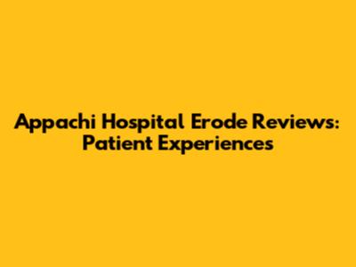 Appachi Hospital Erode Reviews: Patient Experiences