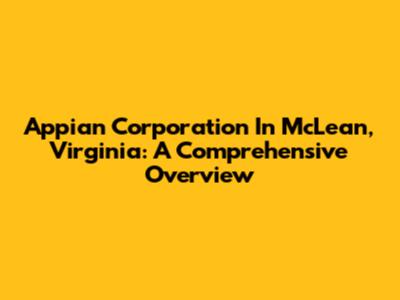 Appian Corporation In McLean, Virginia: A Comprehensive Overview