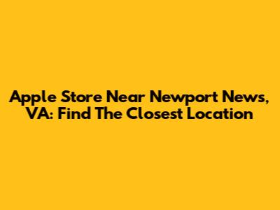 Apple Store Near Newport News, VA: Find The Closest Location