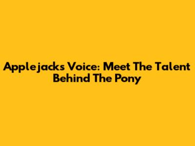 Applejack's Voice: Meet The Talent Behind The Pony