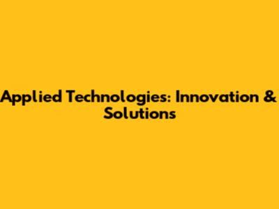 Applied Technologies: Innovation & Solutions