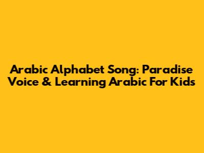 Arabic Alphabet Song: Paradise Voice & Learning Arabic For Kids