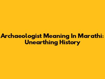 Archaeologist Meaning In Marathi: Unearthing History