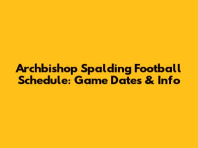 Archbishop Spalding Football Schedule: Game Dates & Info