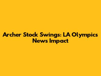 Archer Stock Swings: LA Olympics News Impact