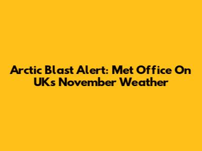 Arctic Blast Alert: Met Office On UK's November Weather