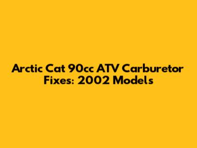 Arctic Cat 90cc ATV Carburetor Fixes: 2002 Models
