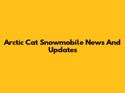 Arctic Cat Snowmobile News And Updates
