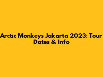 Arctic Monkeys Jakarta 2023: Tour Dates & Info