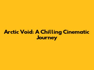 Arctic Void: A Chilling Cinematic Journey