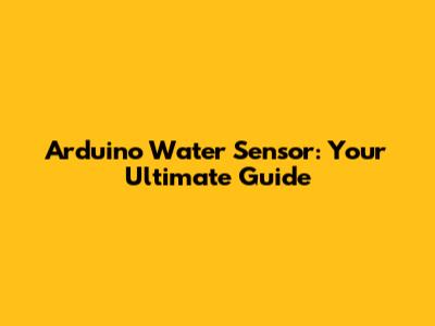 Arduino Water Sensor: Your Ultimate Guide