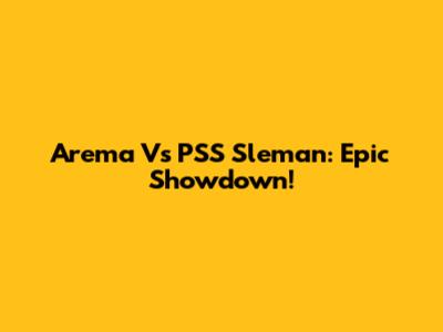 Arema Vs PSS Sleman: Epic Showdown!