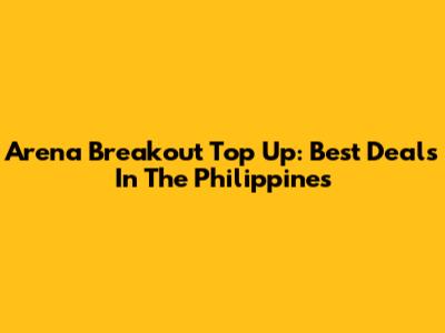 Arena Breakout Top Up: Best Deals In The Philippines