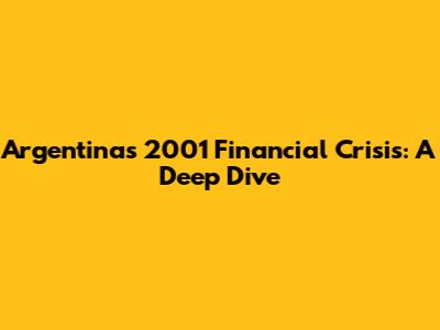Argentina's 2001 Financial Crisis: A Deep Dive