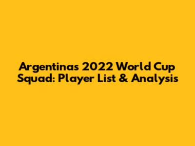 Argentina's 2022 World Cup Squad: Player List & Analysis