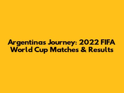 Argentina's Journey: 2022 FIFA World Cup Matches & Results