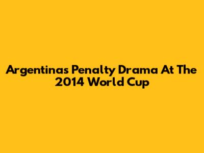 Argentina's Penalty Drama At The 2014 World Cup
