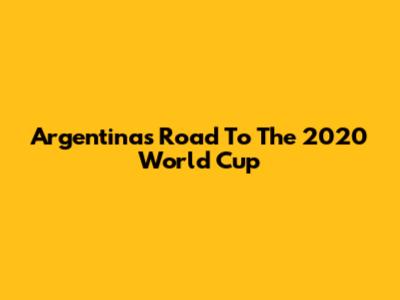 Argentina's Road To The 2020 World Cup