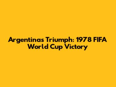 Argentina's Triumph: 1978 FIFA World Cup Victory
