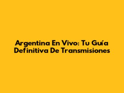 Argentina En Vivo: Tu Guía Definitiva De Transmisiones
