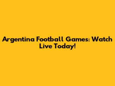 Argentina Football Games: Watch Live Today!
