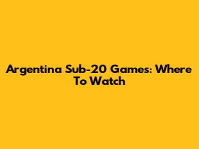 Argentina Sub-20 Games: Where To Watch